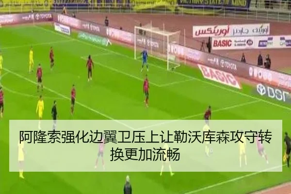 阿隆索强化边翼卫压上让勒沃库森攻守转换更加流畅